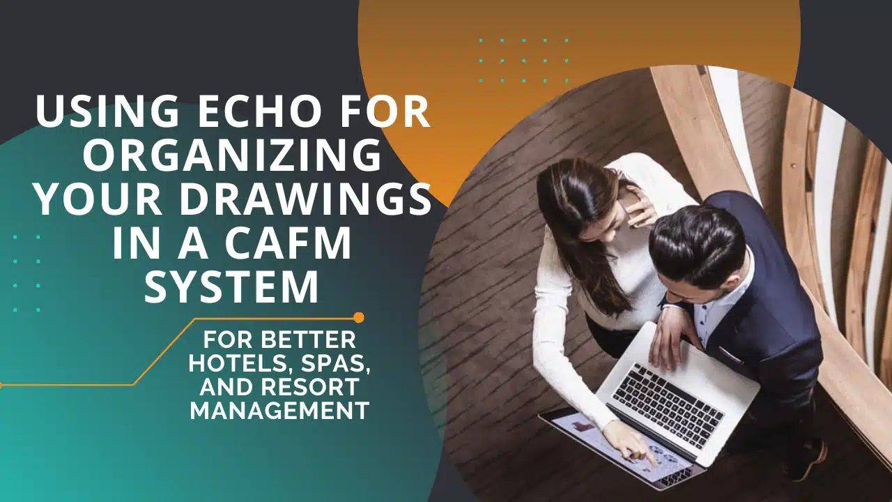 Using echo for Organizing Your Drawings in a Computer-Aided Facilities Management (CAFM) System for Better Hotels, Spas, and Resort Management